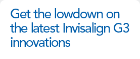 Get the lowdown on the latest Invisalign G3 innovations